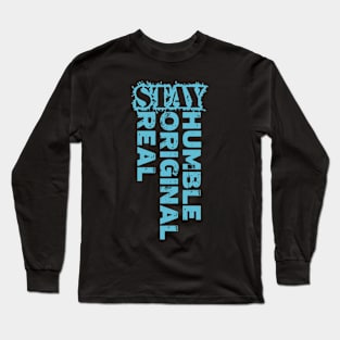 Stay humble, stay original, stay real Long Sleeve T-Shirt